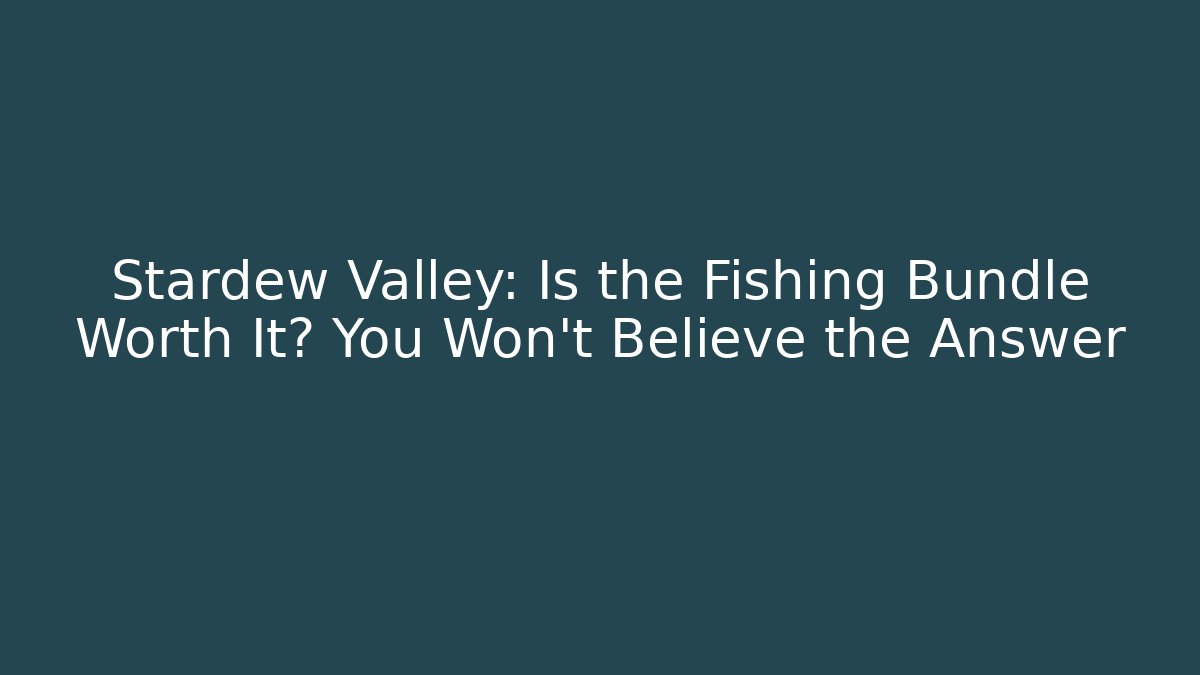 Stardew Valley: Is the Fishing Bundle Worth It? You Won't Believe the Answer
