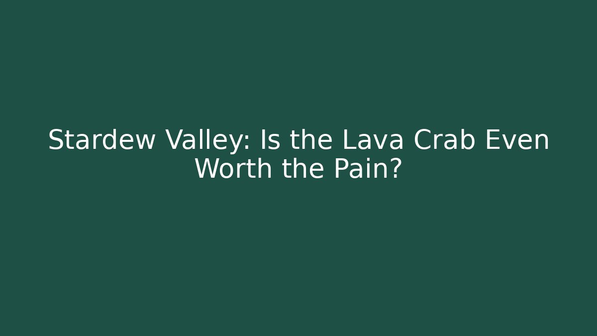 Stardew Valley: Is the Lava Crab Even Worth the Pain?