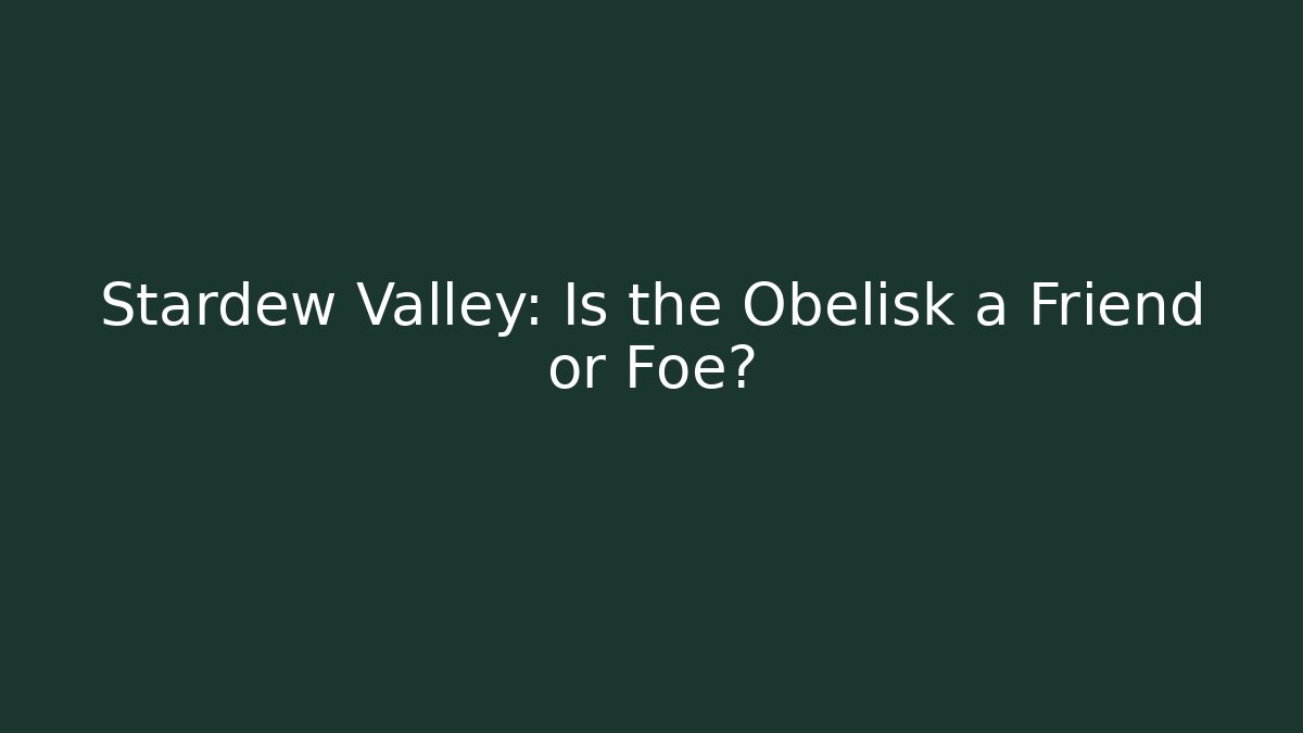 Stardew Valley: Is the Obelisk a Friend or Foe?
