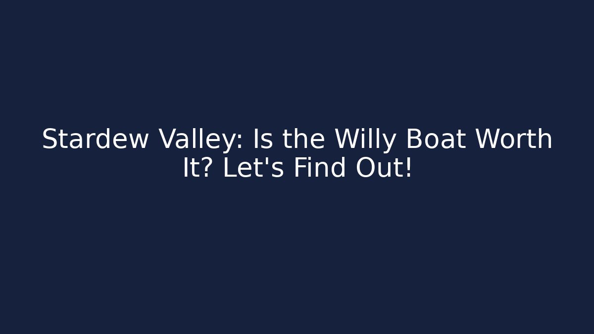Stardew Valley: Is the Willy Boat Worth It? Let's Find Out!