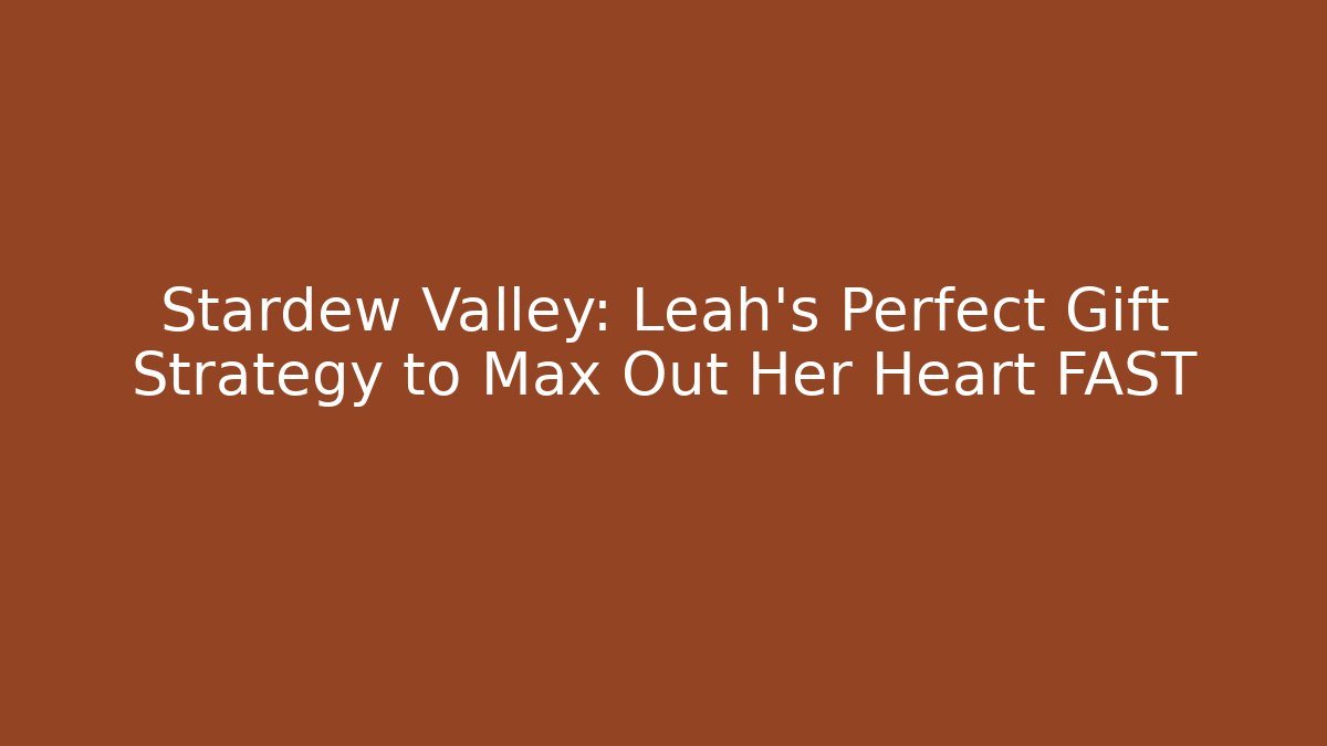 Stardew Valley: Leah's Perfect Gift Strategy to Max Out Her Heart FAST