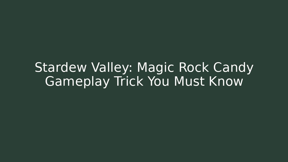 Stardew Valley: Magic Rock Candy Gameplay Trick You Must Know
