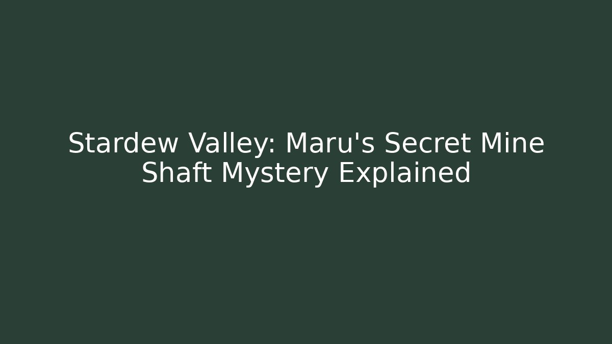Stardew Valley: Maru's Secret Mine Shaft Mystery Explained