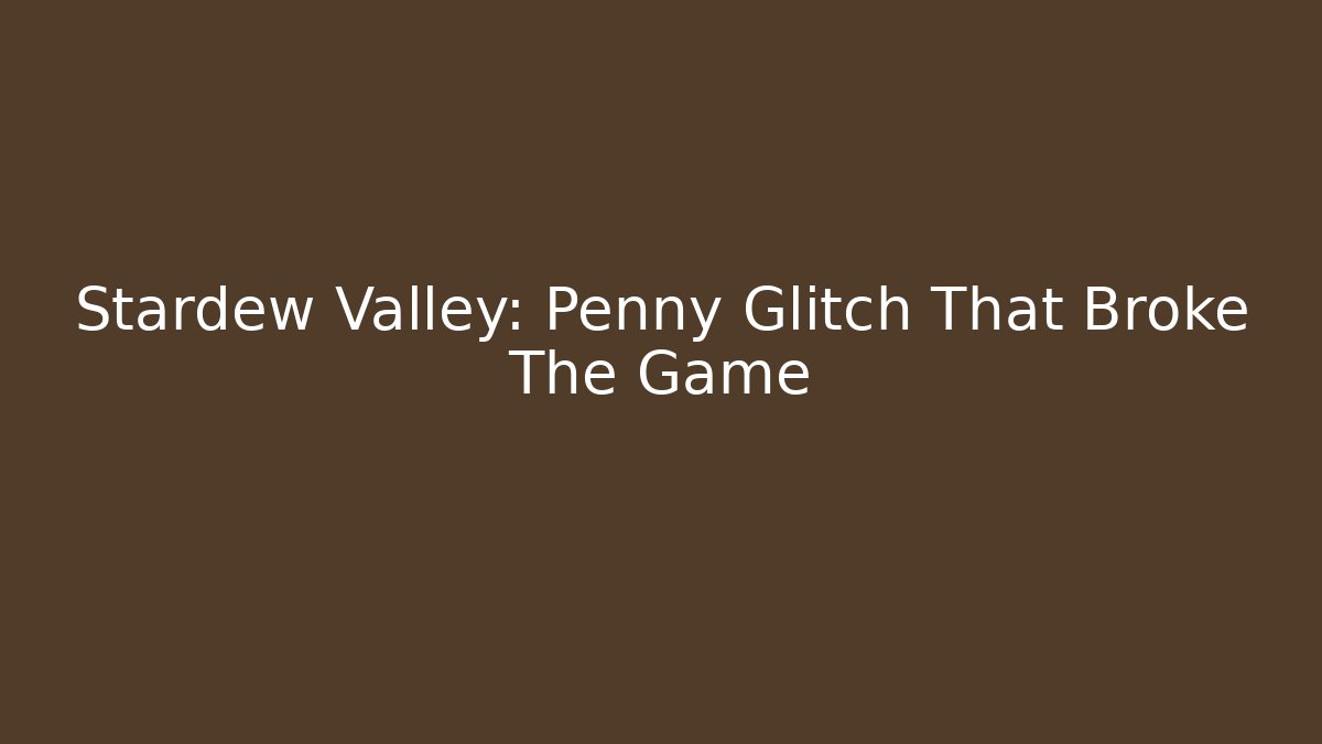 Stardew Valley: Penny Glitch That Broke The Game - Critter Realm