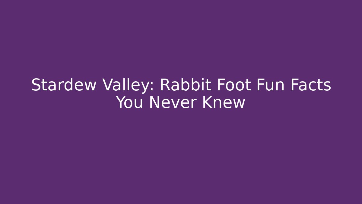 Stardew Valley: Rabbit Foot Fun Facts You Never Knew