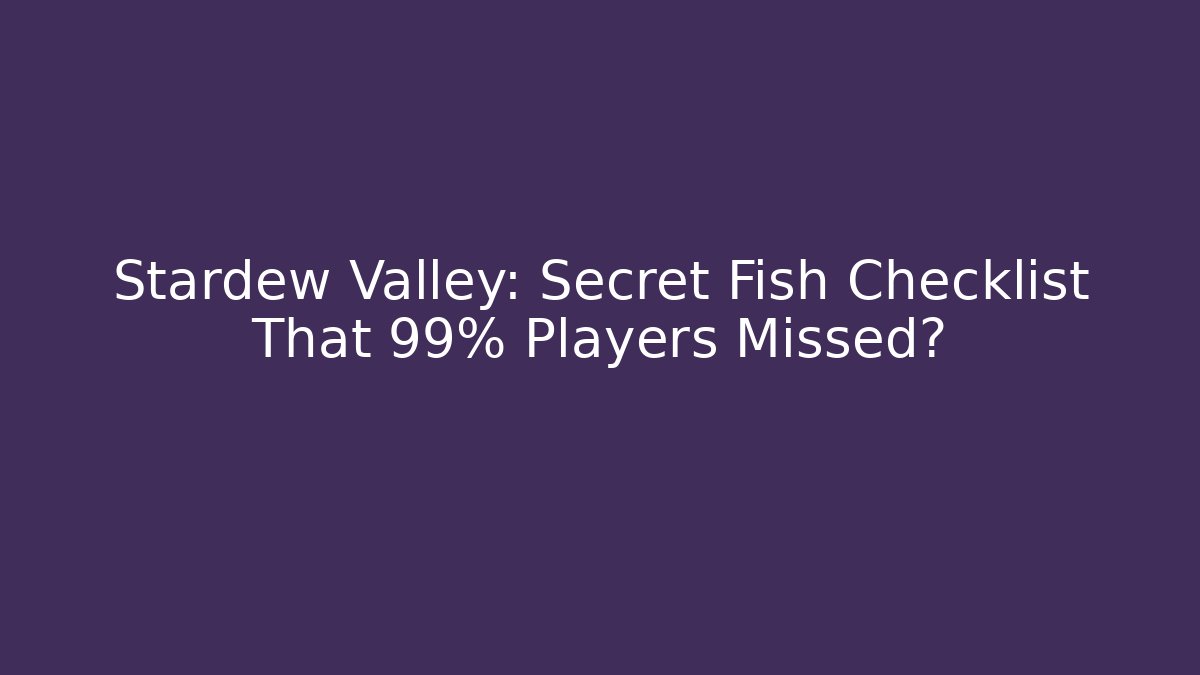 Stardew Valley: Secret Fish Checklist That 99% Players Missed?