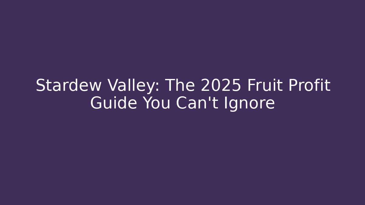 Stardew Valley: The 2025 Fruit Profit Guide You Can't Ignore