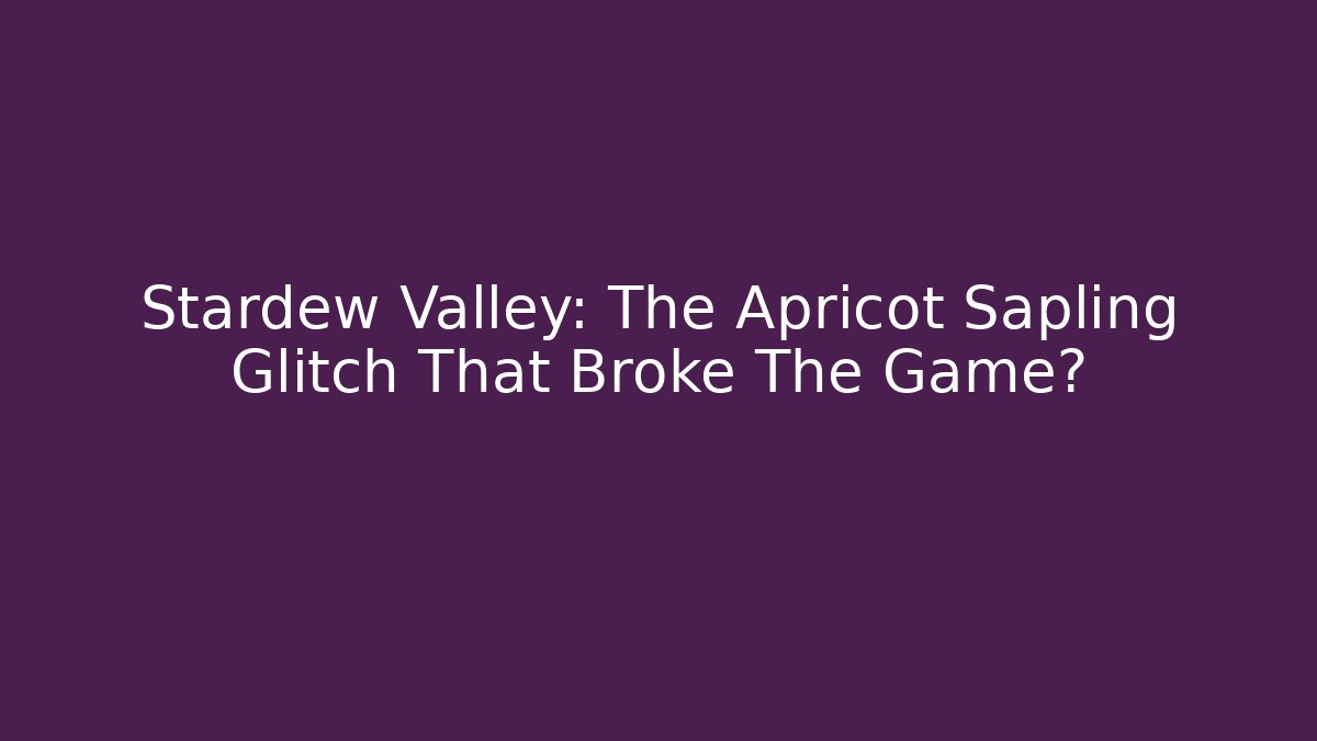 Stardew Valley: The Apricot Sapling Glitch That Broke The Game?