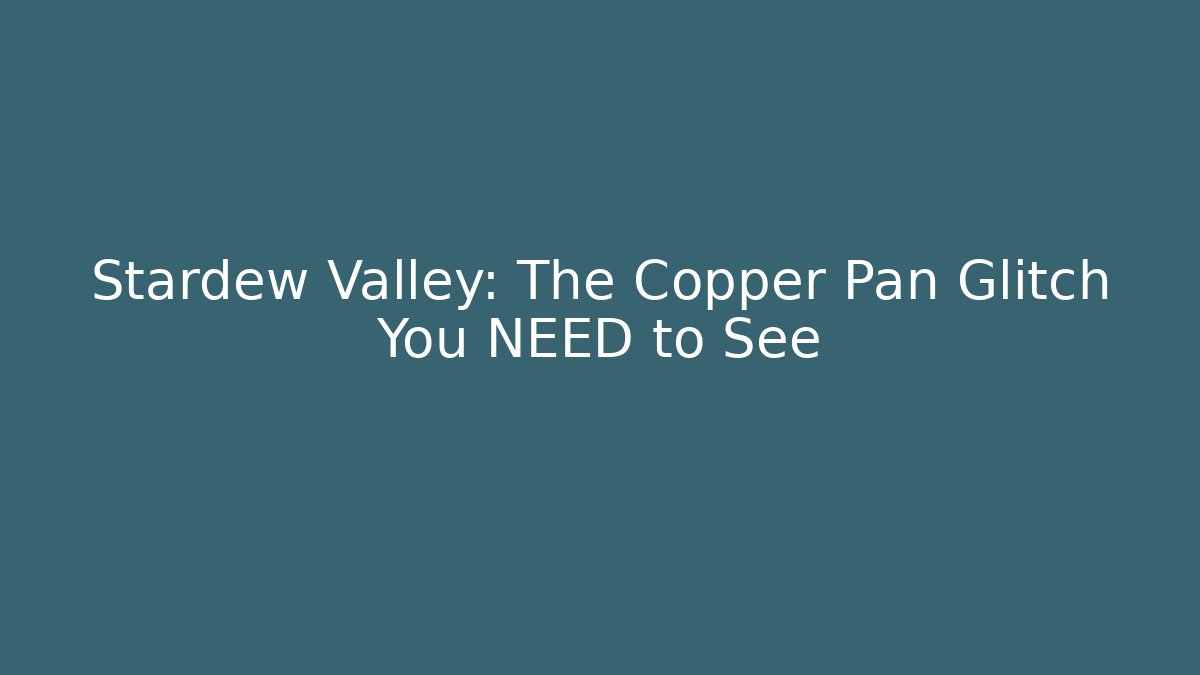 Stardew Valley: The Copper Pan Glitch You NEED to See - Critter Realm