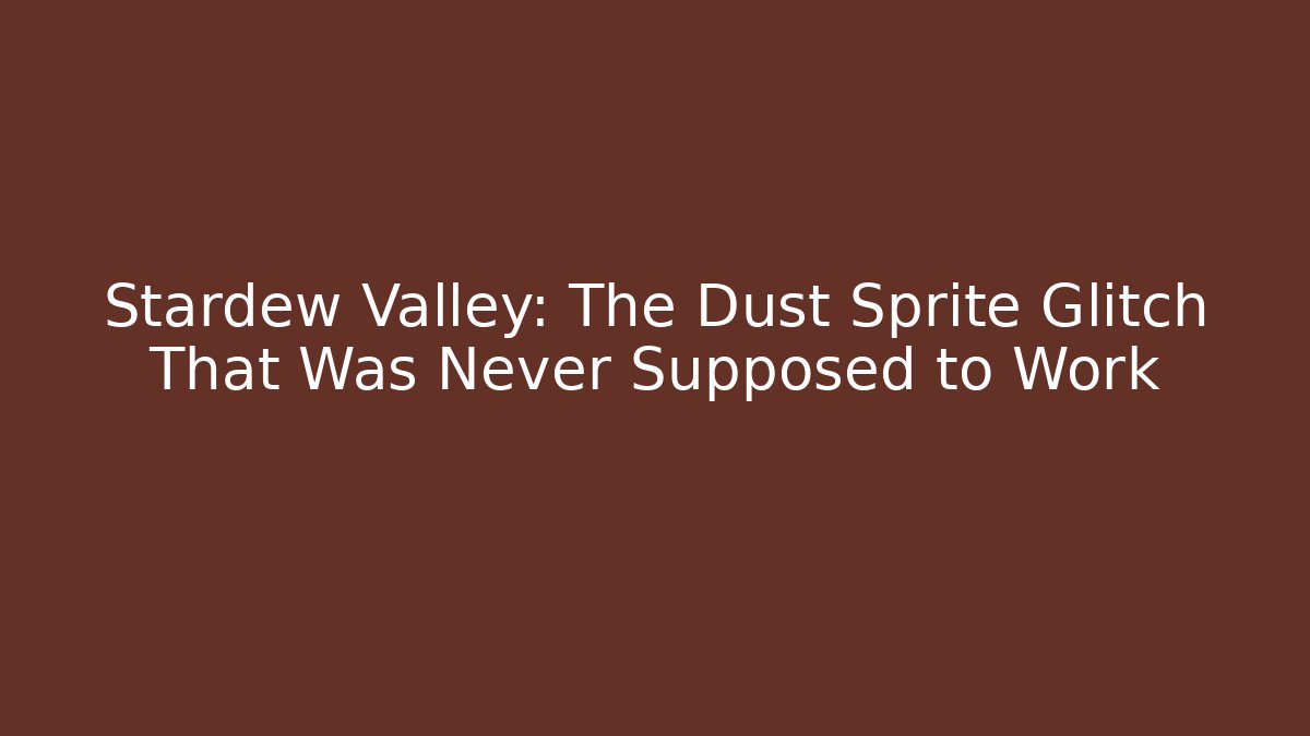 Stardew Valley: The Dust Sprite Glitch That Was Never Supposed to Work