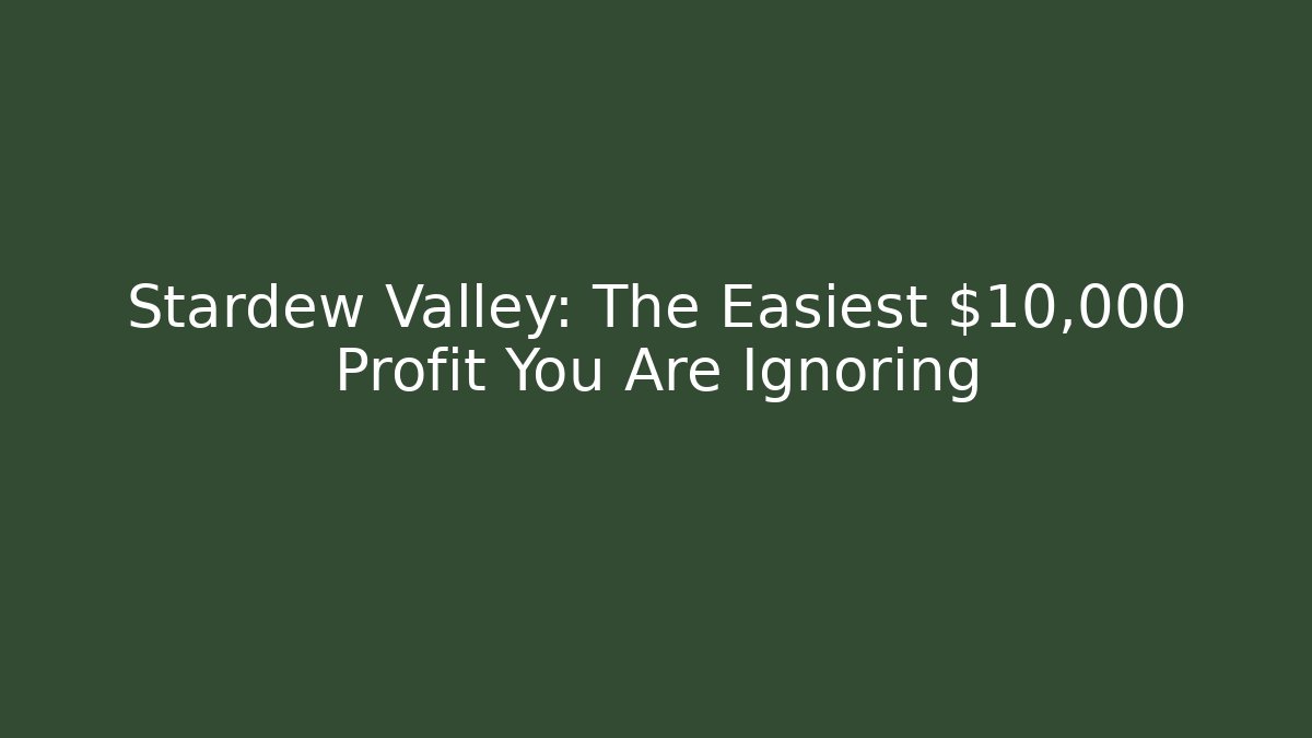 Stardew Valley: The Easiest $10,000 Profit You Are Ignoring