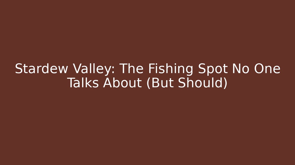 Stardew Valley: The Fishing Spot No One Talks About (But Should)