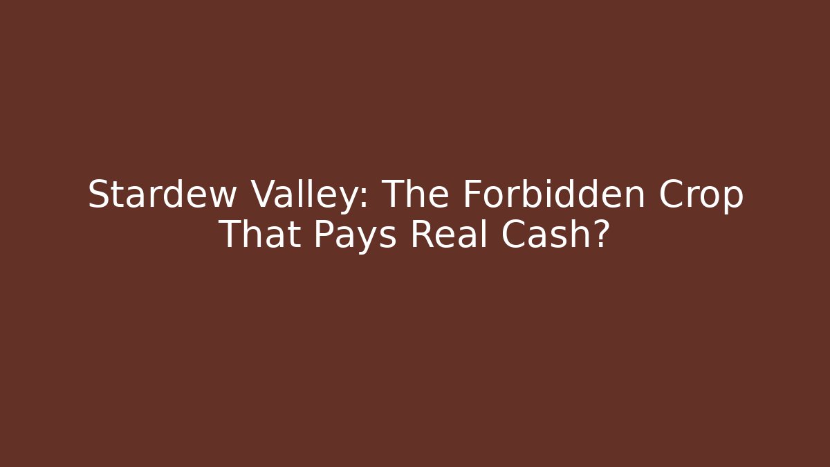 Stardew Valley: The Forbidden Crop That Pays Real Cash?