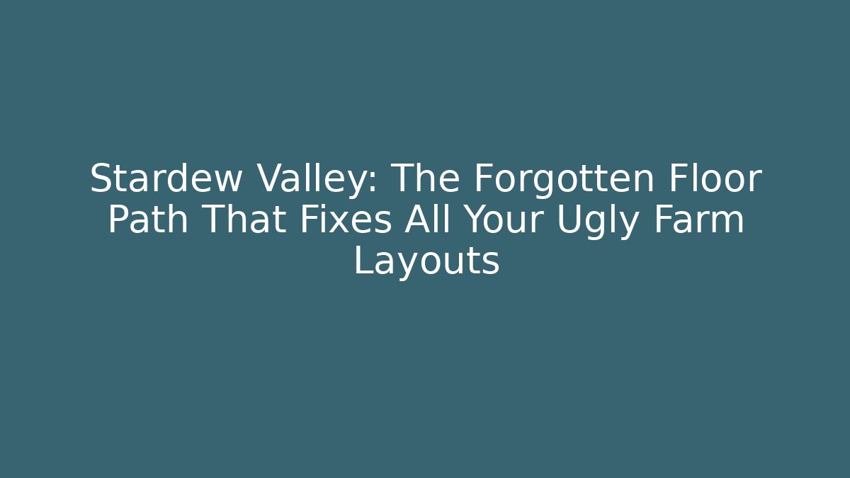 Stardew Valley: The Forgotten Floor Path That Fixes All Your Ugly Farm Layouts