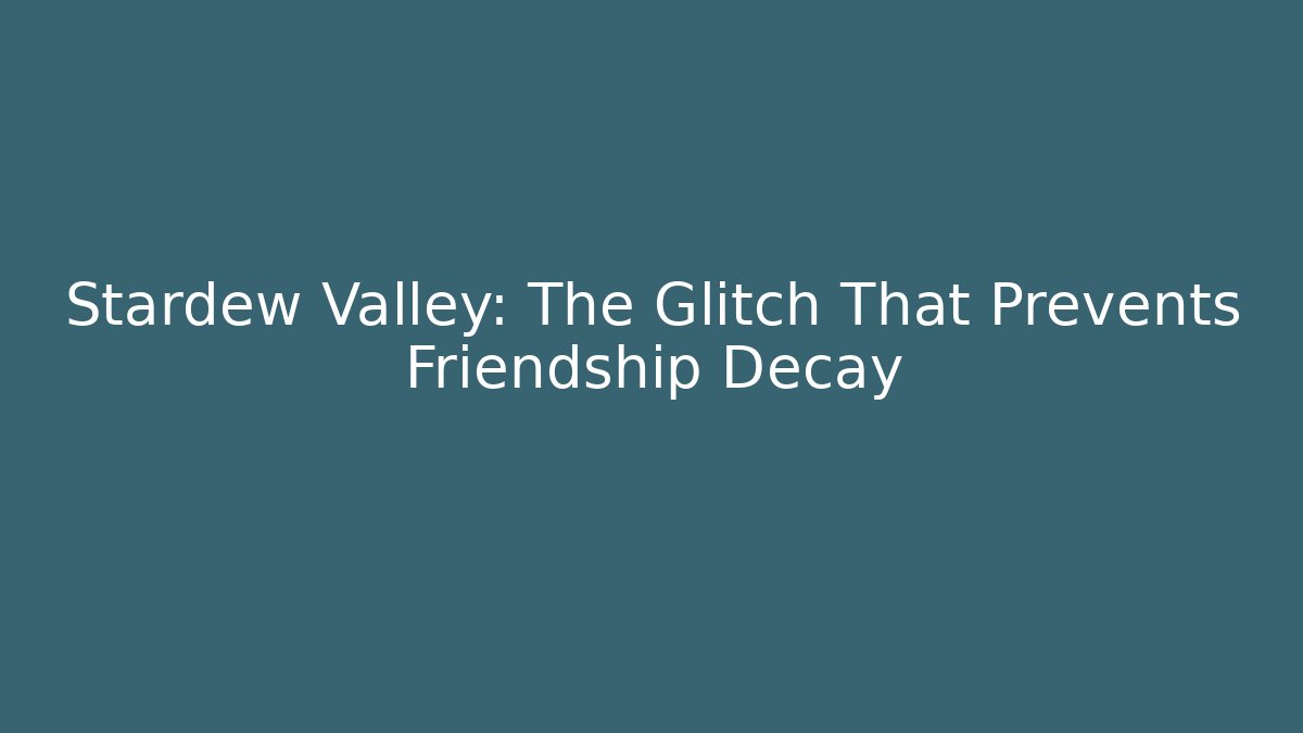 Stardew Valley: The Glitch That Prevents Friendship Decay