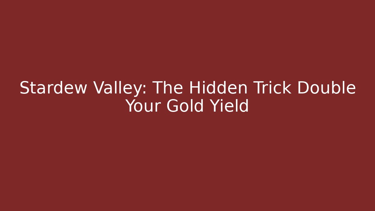 Stardew Valley: The Hidden Trick Double Your Gold Yield