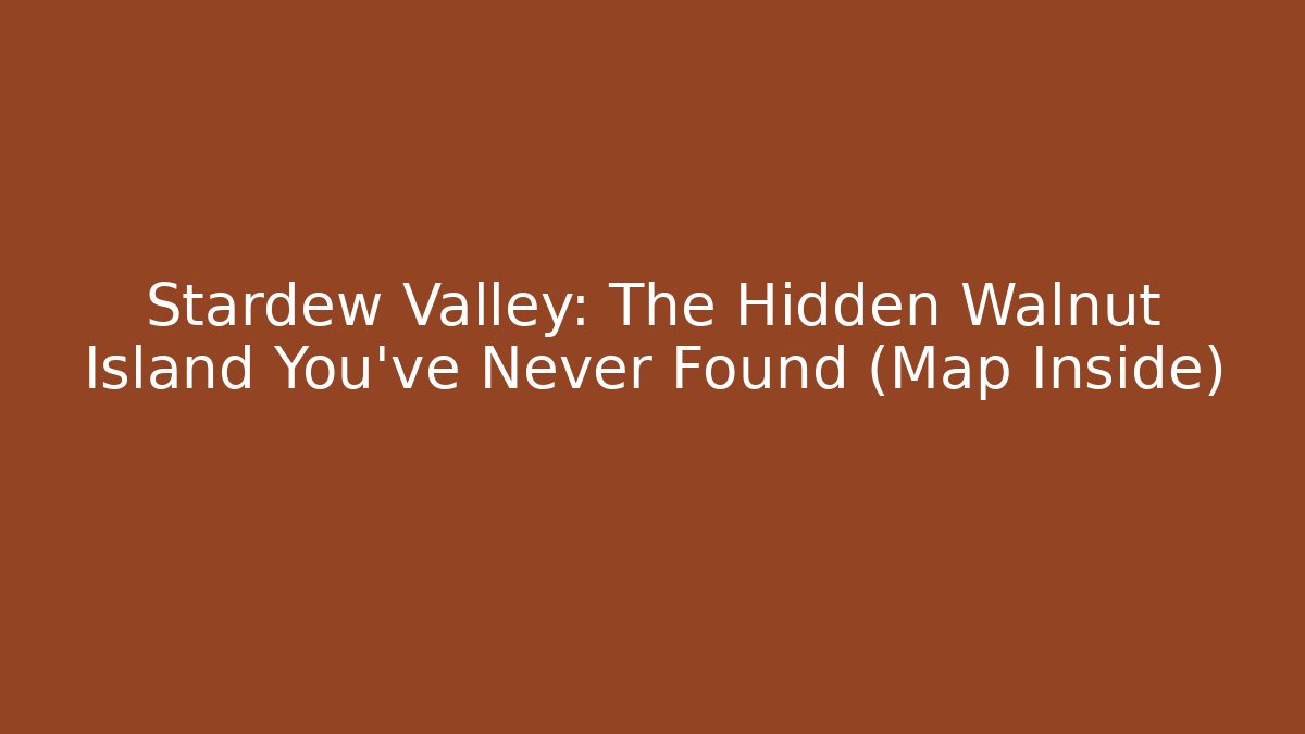 Stardew Valley: The Hidden Walnut Island You've Never Found (Map Inside)