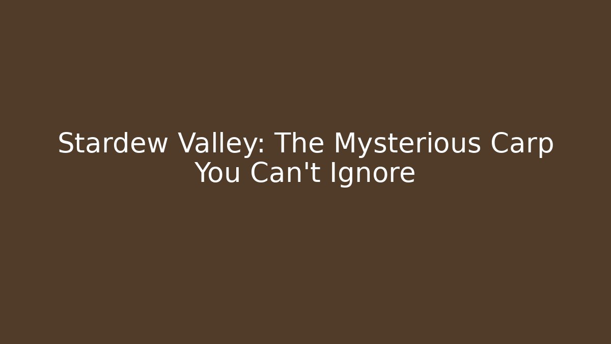 Stardew Valley: The Mysterious Carp You Can't Ignore