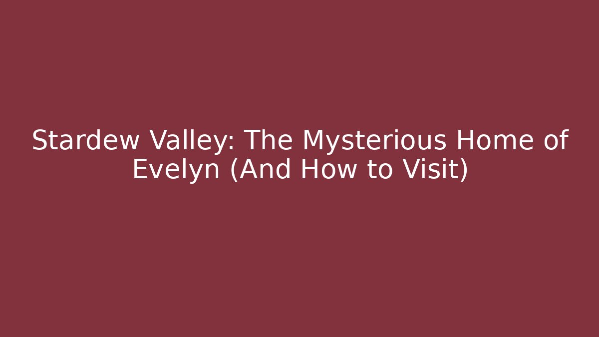 Stardew Valley: The Mysterious Home of Evelyn (And How to Visit)