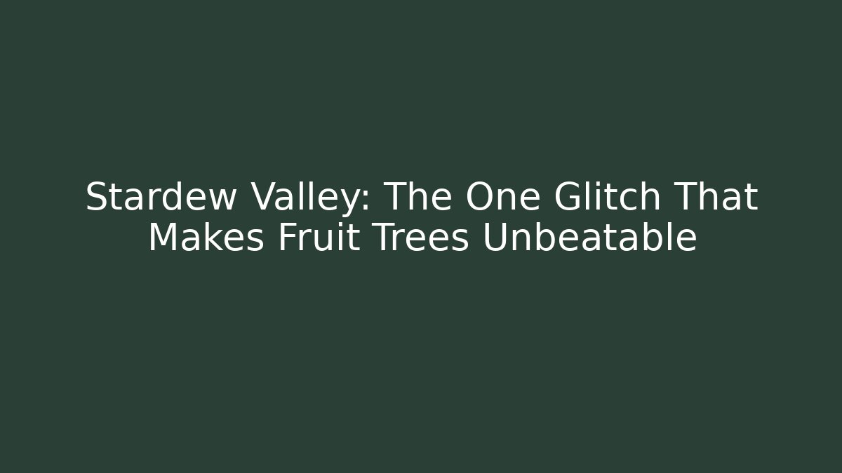 Stardew Valley: The One Glitch That Makes Fruit Trees Unbeatable