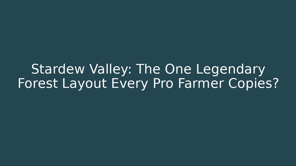 Stardew Valley: The One Legendary Forest Layout Every Pro Farmer Copies?