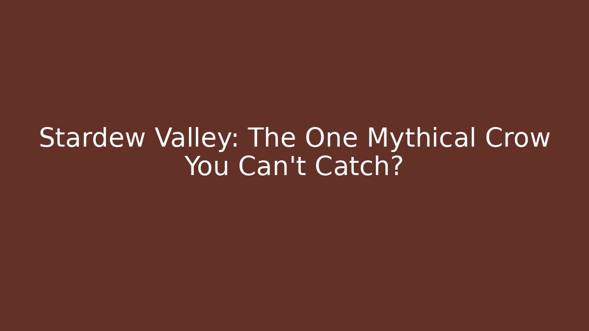 Stardew Valley: The One Mythical Crow You Can't Catch?