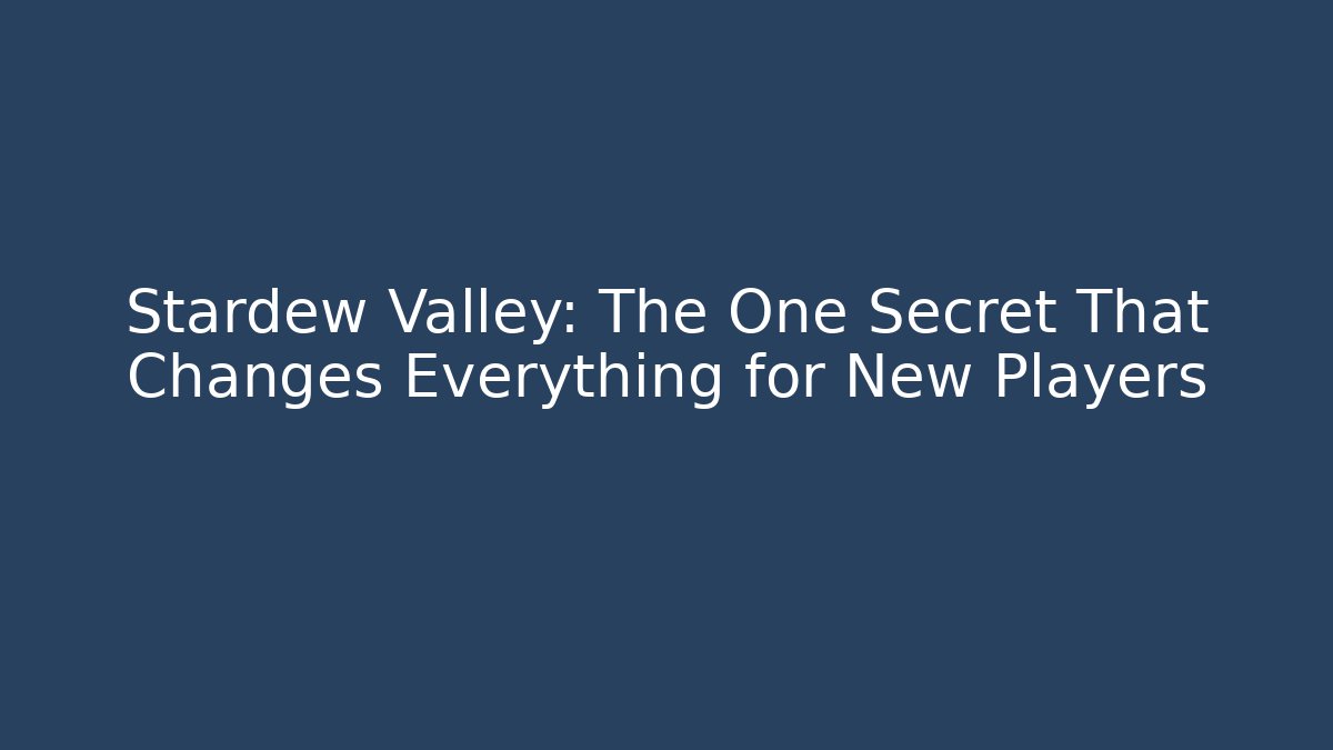 Stardew Valley: The One Secret That Changes Everything for New Players