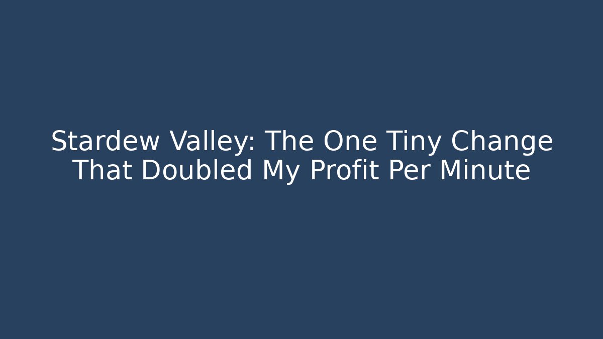 Stardew Valley: The One Tiny Change That Doubled My Profit Per Minute - Critter Realm