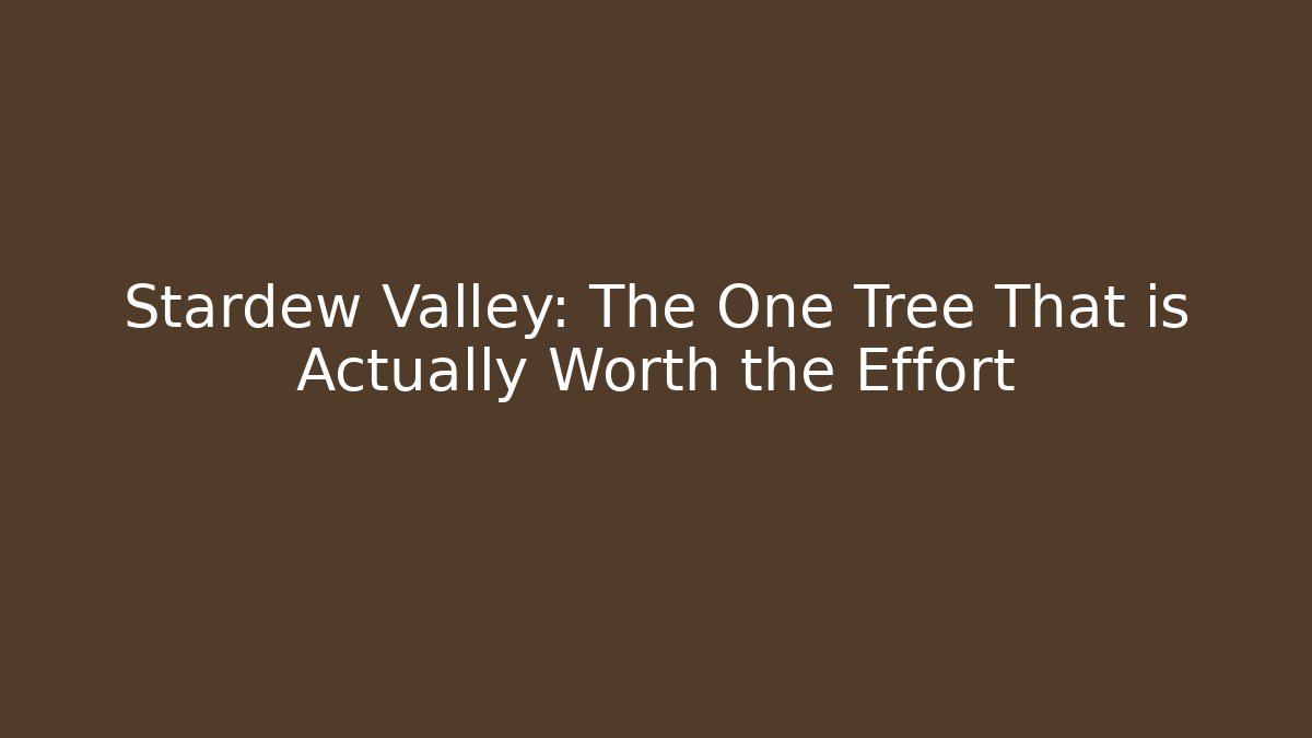 Stardew Valley: The One Tree That is Actually Worth the Effort