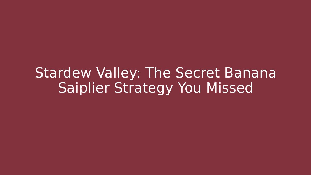 Stardew Valley: The Secret Banana Saiplier Strategy You Missed