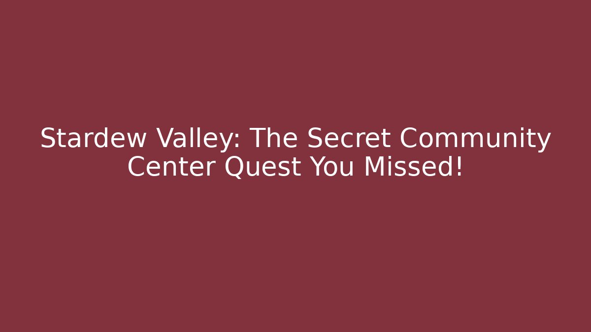 Stardew Valley: The Secret Community Center Quest You Missed!