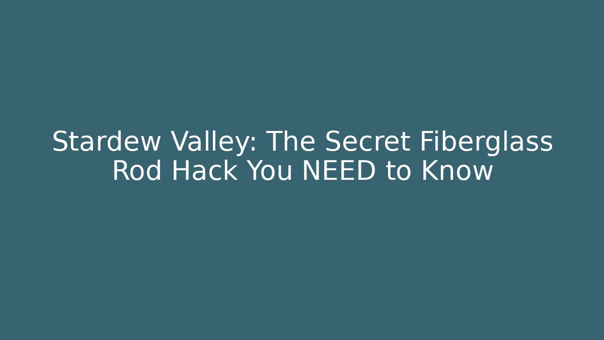 Stardew Valley: The Secret Fiberglass Rod Hack You NEED to Know