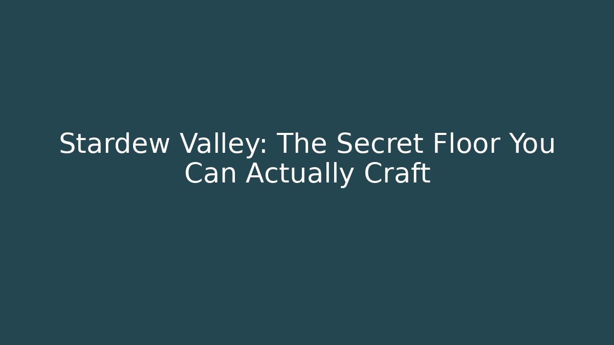 Stardew Valley: The Secret Floor You Can Actually Craft