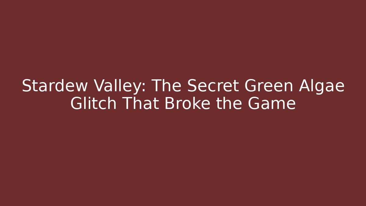 Stardew Valley: The Secret Green Algae Glitch That Broke the Game - Critter Realm