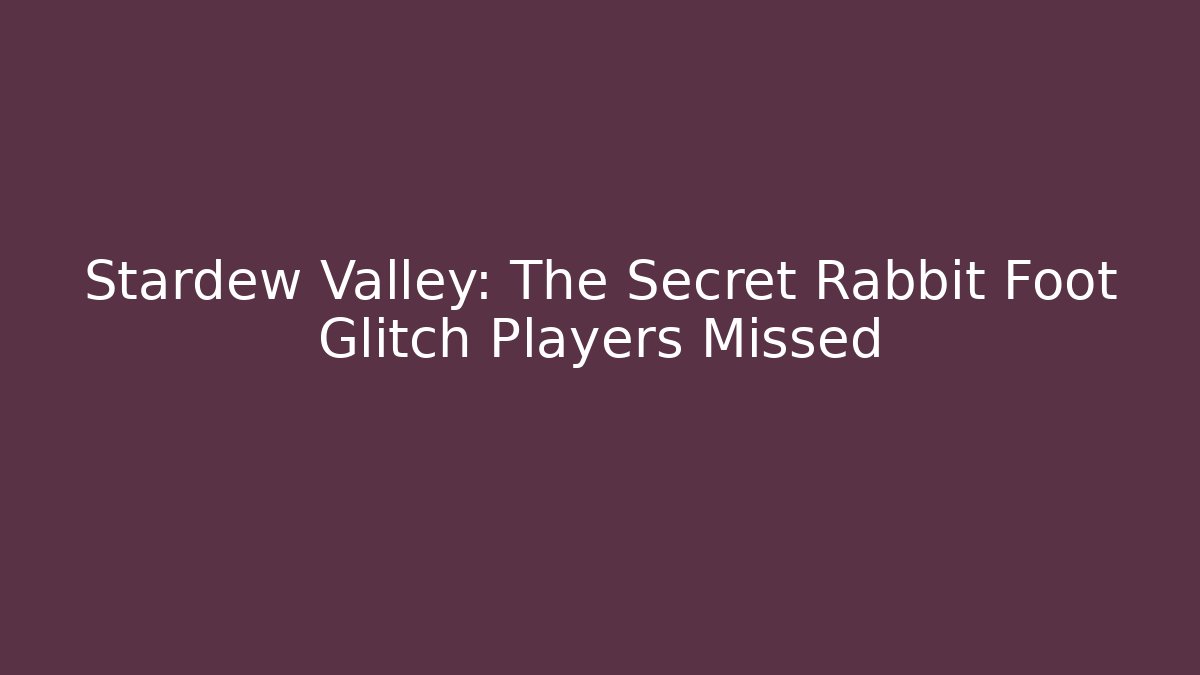 Stardew Valley: The Secret Rabbit Foot Glitch Players Missed