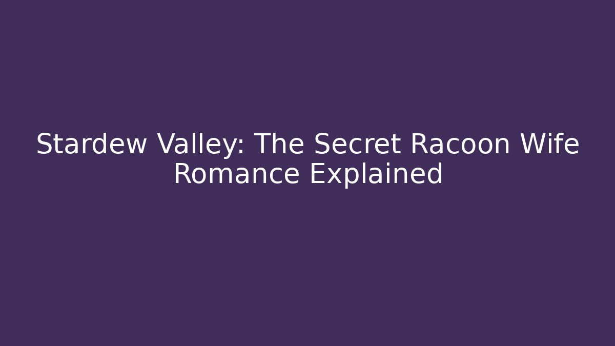 Stardew Valley: The Secret Racoon Wife Romance Explained