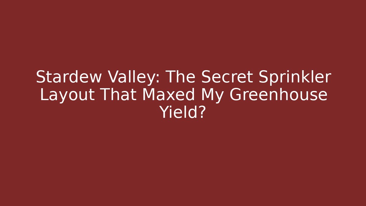 Stardew Valley: The Secret Sprinkler Layout That Maxed My Greenhouse Yield?