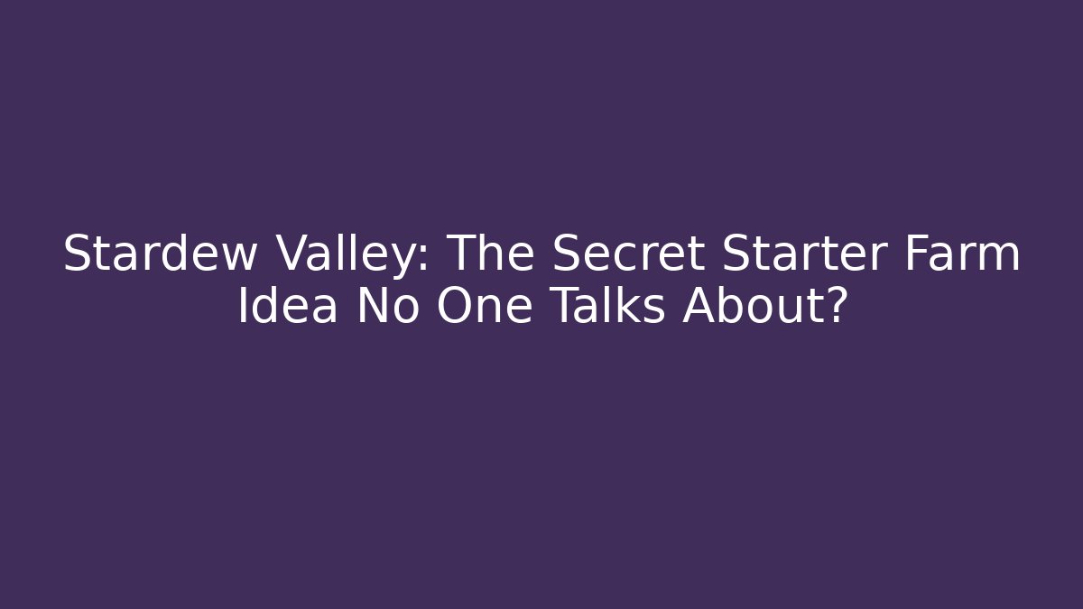 Stardew Valley: The Secret Starter Farm Idea No One Talks About?