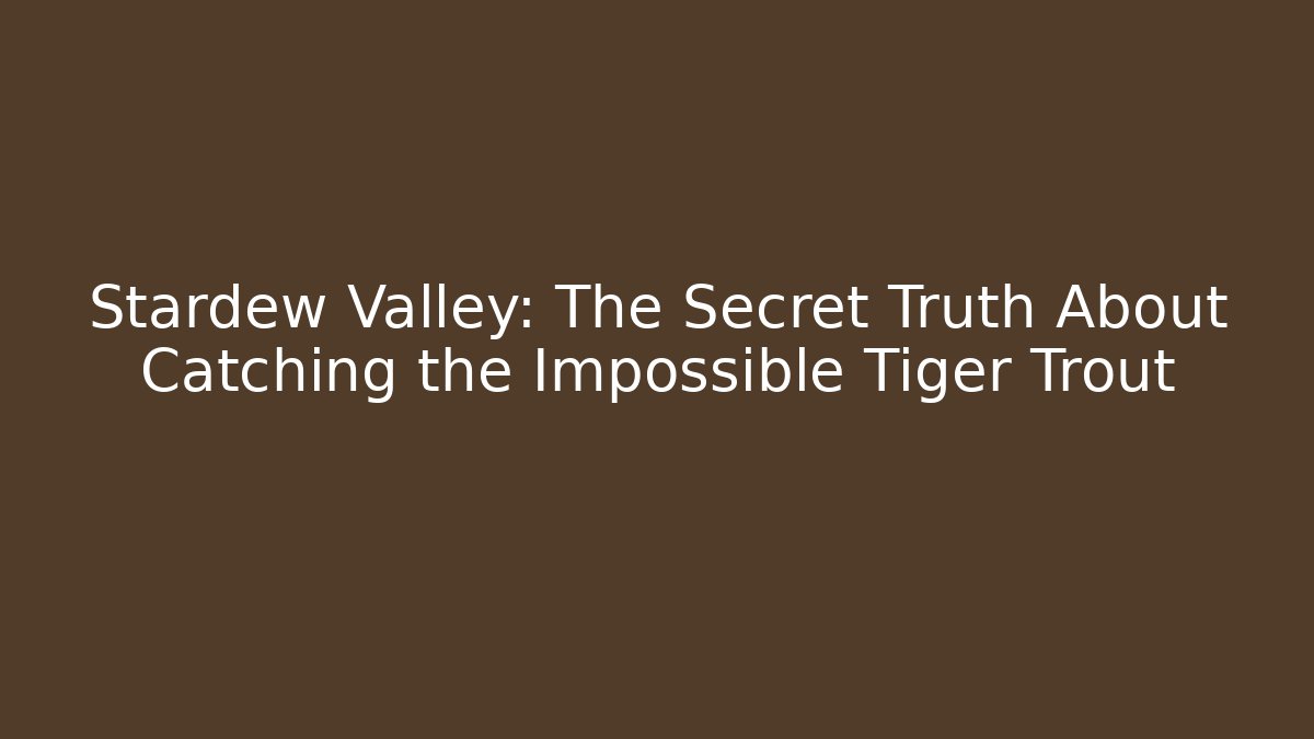 Stardew Valley: The Secret Truth About Catching the Impossible Tiger Trout - Critter Realm