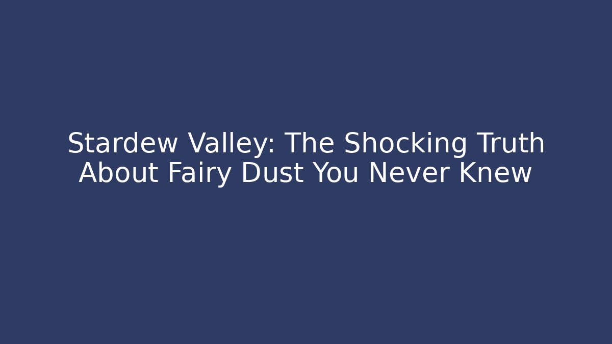 Stardew Valley: The Shocking Truth About Fairy Dust You Never Knew