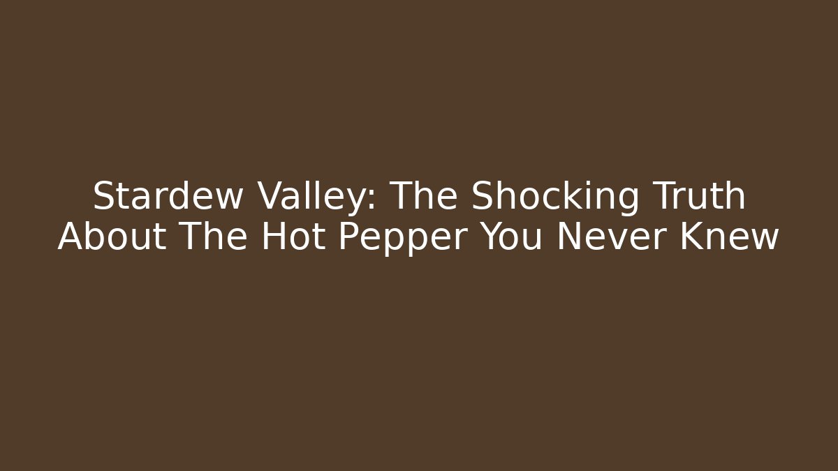Stardew Valley: The Shocking Truth About The Hot Pepper You Never Knew - Critter Realm