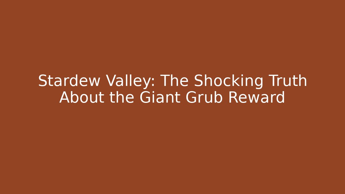 Stardew Valley: The Shocking Truth About the Giant Grub Reward