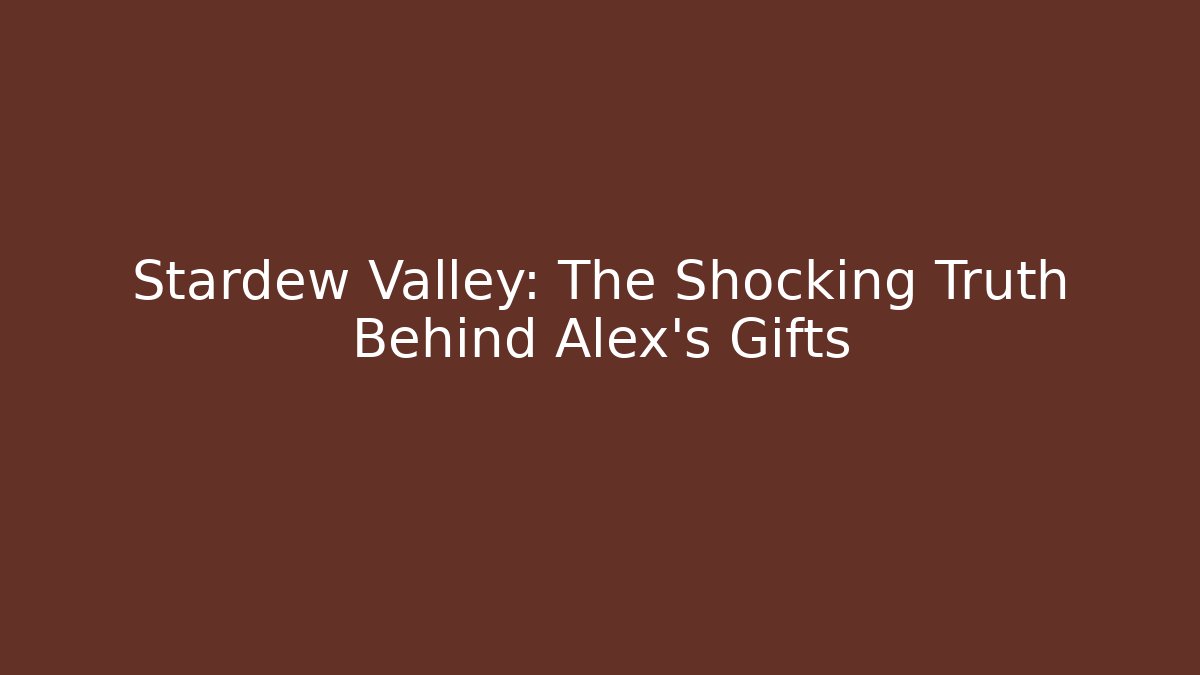 Stardew Valley: The Shocking Truth Behind Alex's Gifts