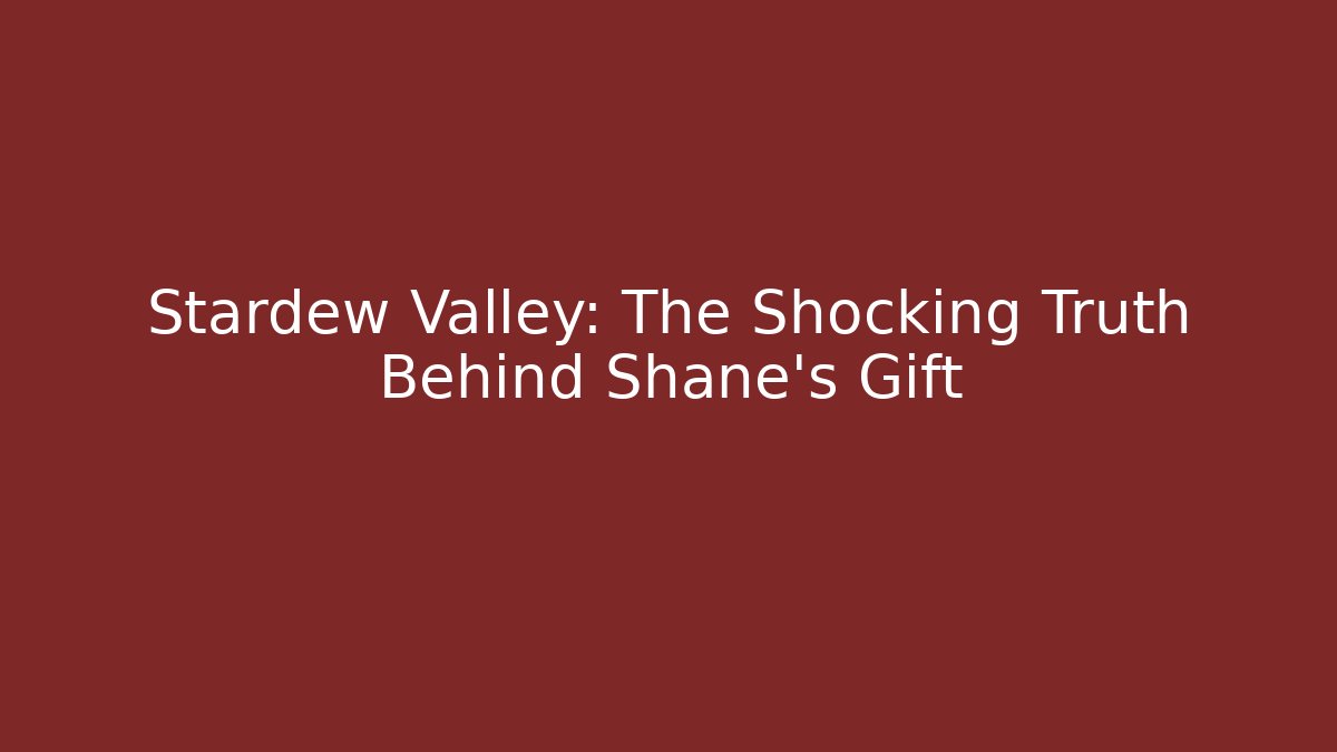 Stardew Valley: The Shocking Truth Behind Shane's Gift