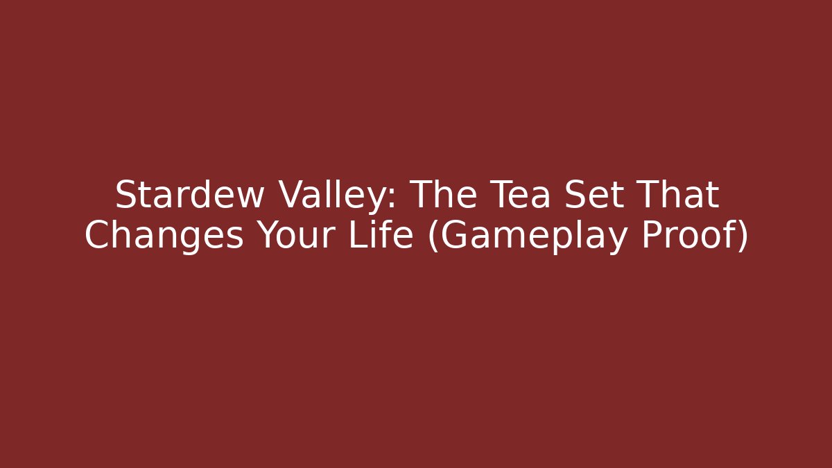 Stardew Valley: The Tea Set That Changes Your Life (Gameplay Proof)