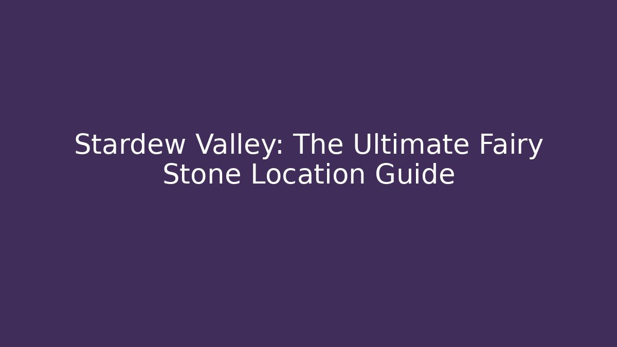 Stardew Valley: The Ultimate Fairy Stone Location Guide