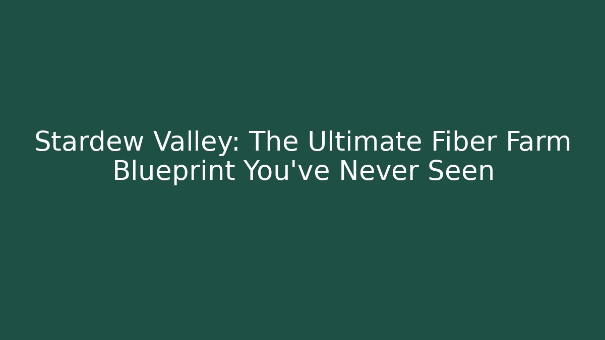 Stardew Valley: The Ultimate Fiber Farm Blueprint You’ve Never Seen