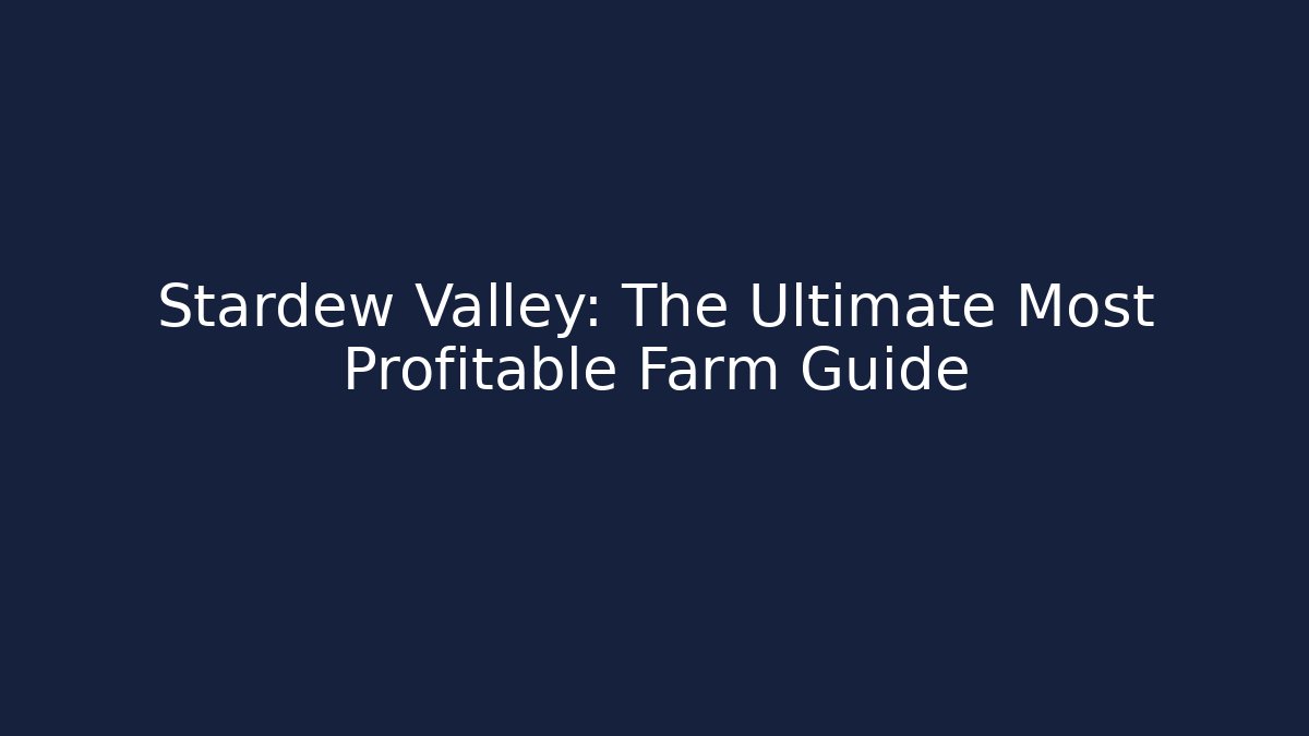 Stardew Valley: The Ultimate Most Profitable Farm Guide