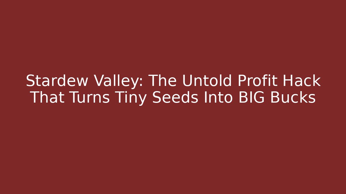 Stardew Valley: The Untold Profit Hack That Turns Tiny Seeds Into BIG Bucks