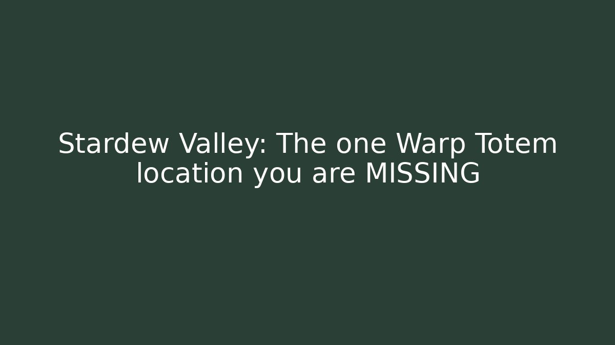 Stardew Valley: The one Warp Totem location you are MISSING